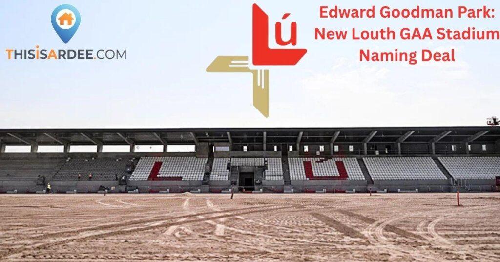 Edward Goodman Park: New Louth GAA Stadium Naming Deal
